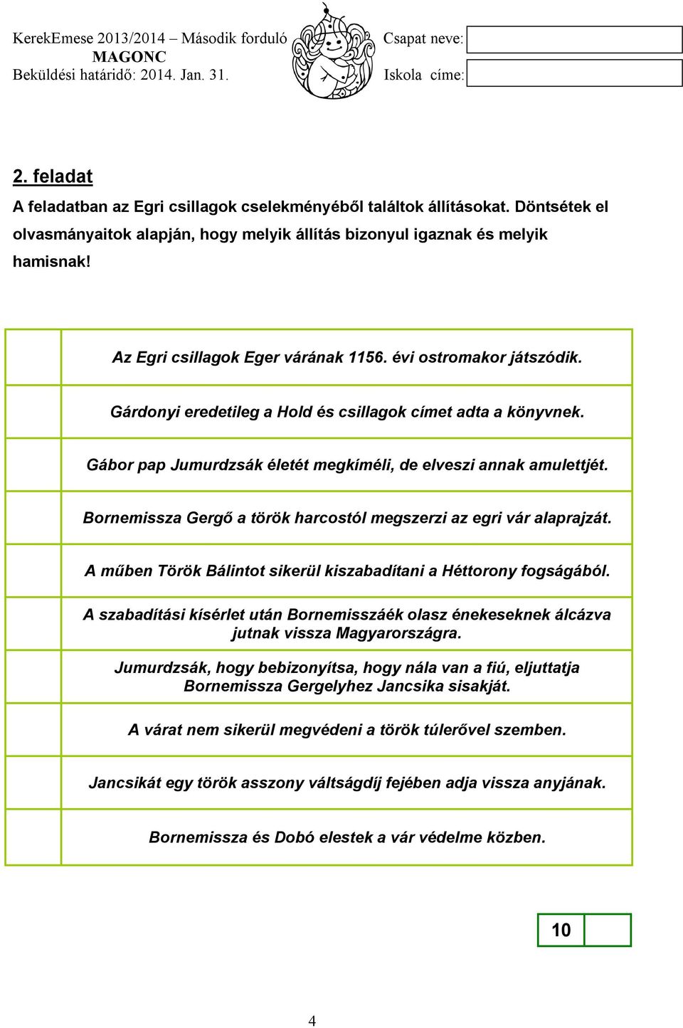 Bornemissza Gergő a török harcostól megszerzi az egri vár alaprajzát. A műben Török Bálintot sikerül kiszabadítani a Héttorony fogságából.