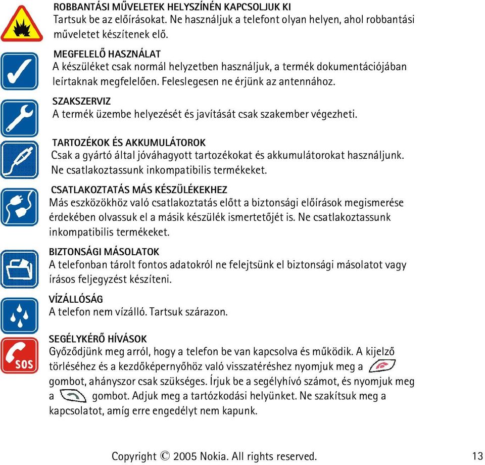 SZAKSZERVIZ A termék üzembe helyezését és javítását csak szakember végezheti. TARTOZÉKOK ÉS AKKUMULÁTOROK Csak a gyártó által jóváhagyott tartozékokat és akkumulátorokat használjunk.