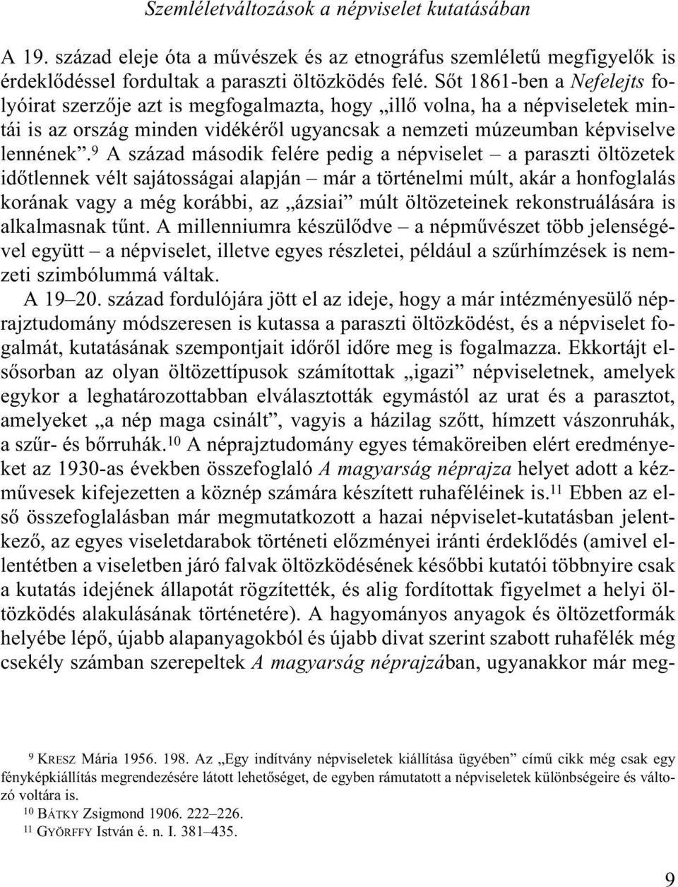 9 A század második felére pedig a népviselet a paraszti öltözetek időtlennek vélt sajátosságai alapján már a történelmi múlt, akár a honfoglalás korának vagy a még korábbi, az ázsiai múlt