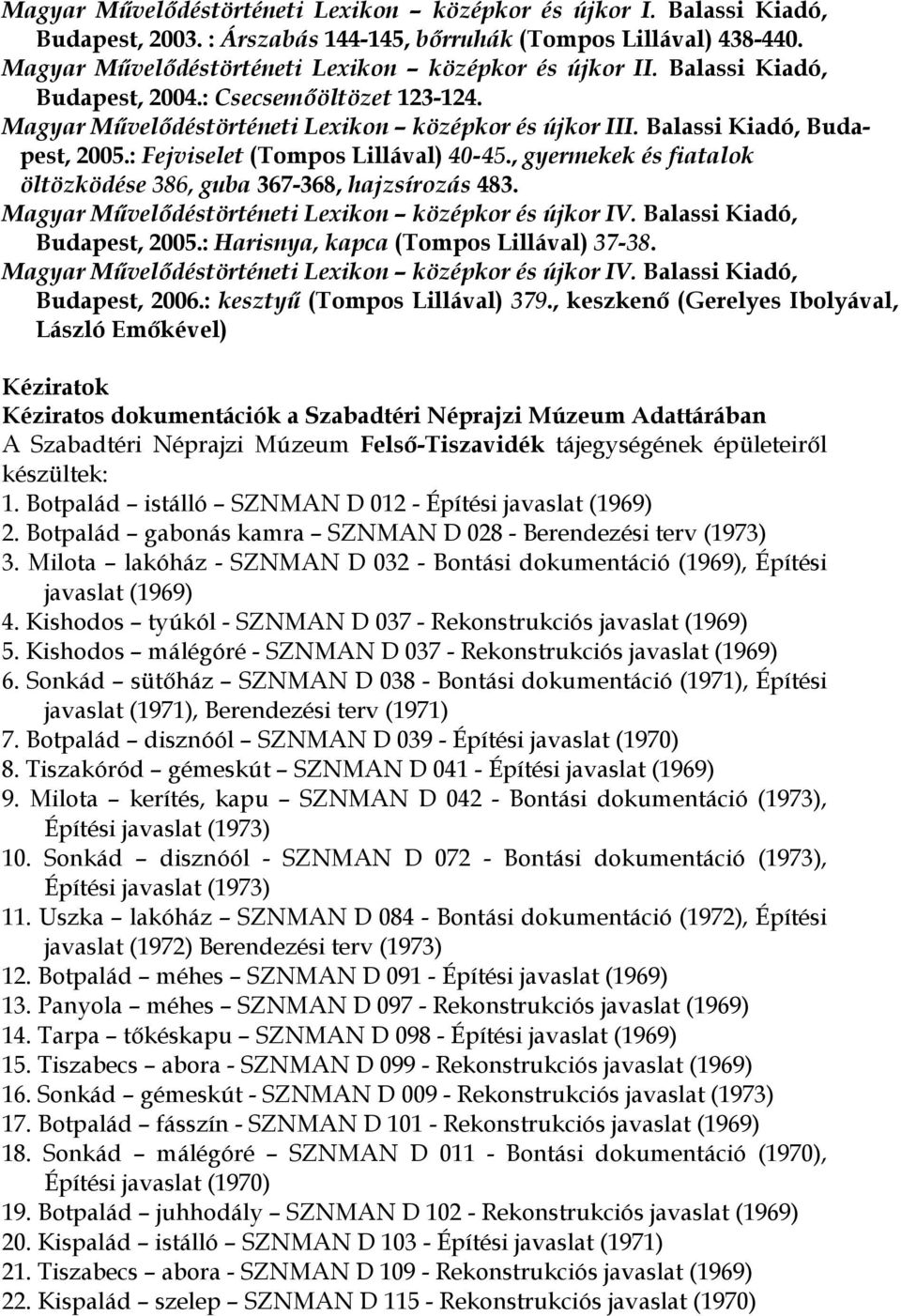 , gyermekek és fiatalok öltözködése 386, guba 367-368, hajzsírozás 483. Magyar Művelődéstörténeti Lexikon középkor és újkor IV. Balassi Kiadó, Budapest, 2005.: Harisnya, kapca (Tompos Lillával) 37-38.