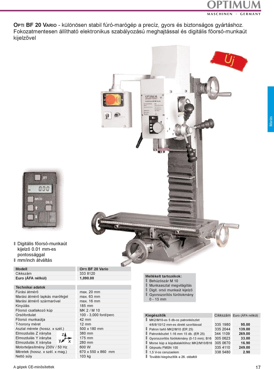 01 mm-es pontossággal mm/inch átváltás Modell OPTI BF 20 Vario Cikkszám 333 8120 Euro (ÁFA nélkül) 1,090.00 Fúrási átmérõ max. 20 mm Marási átmérõ lapkás marófejjel max.