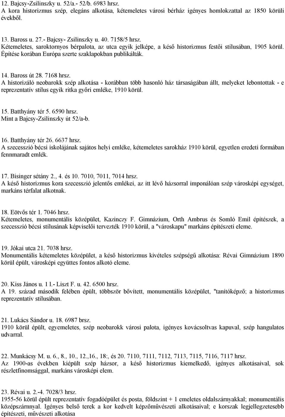 Építése korában Európa szerte szaklapokban publikálták. 14. Baross út 28. 7168 hrsz.