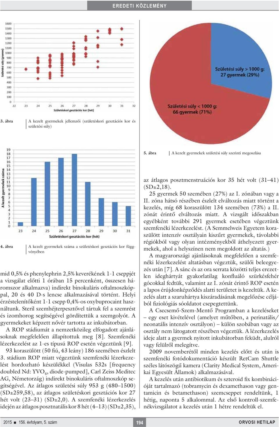 alkalmazva) indirekt binokuláris oftalmoszkóppal, 20 és 40 D-s lencse alkalmazásával történt. Helyi érzéstelenítőként 1-1 csepp 0,4%-os oxybuprocaint használtunk.