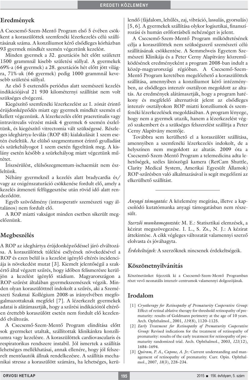 A gyermekek 69%-a (64 gyermek) a 28. gesztációs hét előtt jött világra, 71%-uk (66 gyermek) pedig 1000 grammnál kevesebb születési súllyal.
