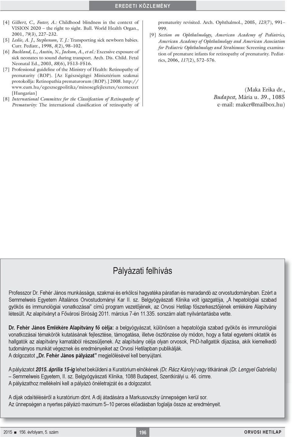 , 2003, 88(6), F513 F516. [7] Professional guideline of the Ministry of Health: Retinopathy of prematurity (ROP). [Az Egészségügyi Minisztérium szakmai protokollja: Retinopathia prematurorum (ROP).