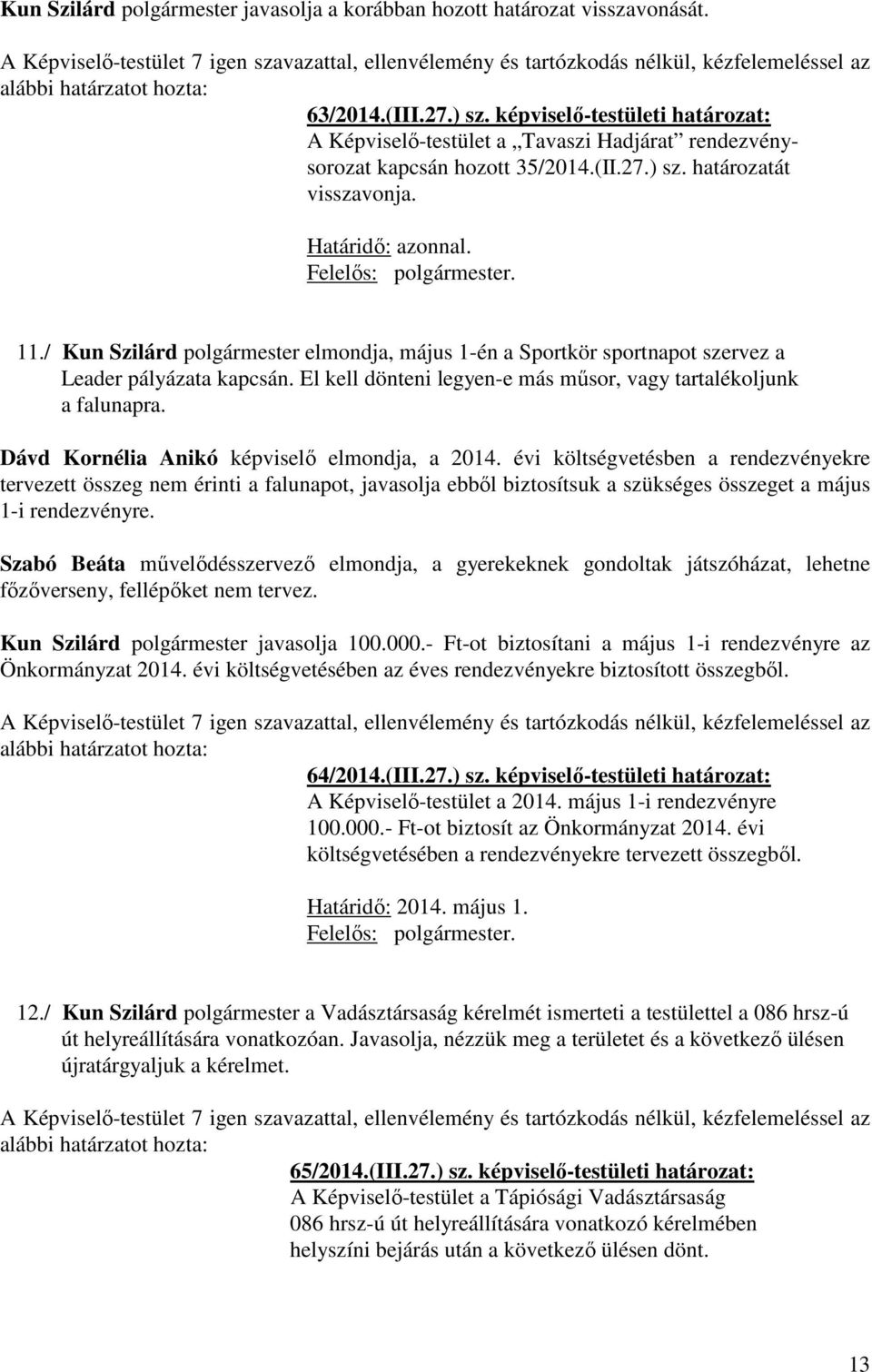 / Kun Szilárd polgármester elmondja, május 1-én a Sportkör sportnapot szervez a Leader pályázata kapcsán. El kell dönteni legyen-e más műsor, vagy tartalékoljunk a falunapra.