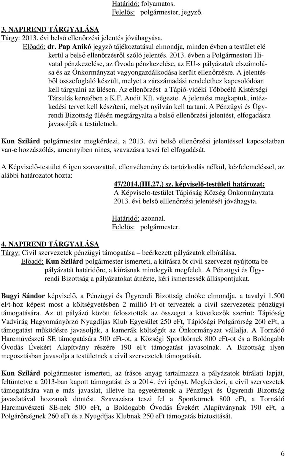 évben a Polgármesteri Hivatal pénzkezelése, az Óvoda pénzkezelése, az EU-s pályázatok elszámolása és az Önkormányzat vagyongazdálkodása került ellenőrzésre.