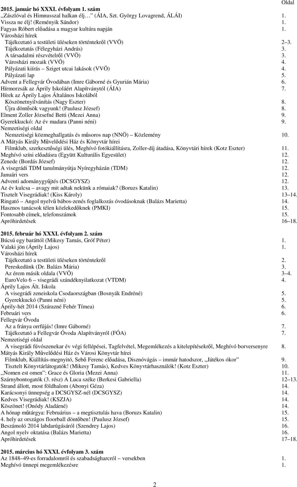 Advent a Fellegvár Óvodában (Imre Gáborné és Gyurián Mária) 6. Hírmorzsák az Áprily Iskoláért Alapítványtól (ÁIA) 7. Hírek az Áprily Lajos Általános Iskolából Köszönetnyilvánítás (Nagy Eszter) 8.