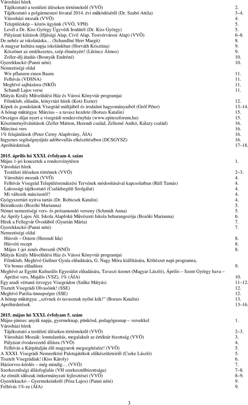 A magyar kultúra napja iskolánkban (Horváth Krisztina) 9. Köszönet az emlékezetes, szép élményért! (Lőrincz Álmos) 9. Zoller-díj átadás (Bosnyák Endréné) 10. Gyerekkuckó (Panni néni) 10.