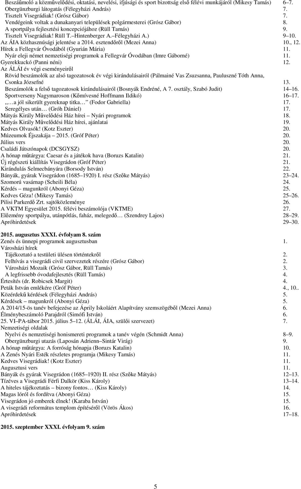 Félegyházi A.) 9 10. Az ÁIA közhasznúsági jelentése a 2014. esztendőről (Mezei Anna) 10., 12. Hírek a Fellegvár Óvodából (Gyurián Mária) 11.