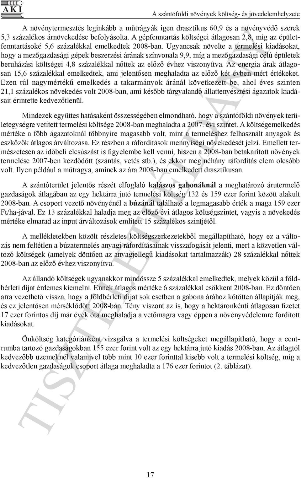 Ugyancsak növelte a termelési kiadásokat, hogy a mezőgazdasági gépek beszerzési árának színvonala 9,9, míg a mezőgazdasági célú épületek beruházási költségei 4,8 százalékkal nőttek az előző évhez