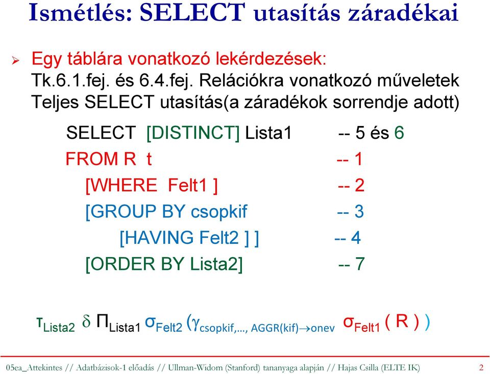 Relációkra vonatkozó műveletek Teljes SELECT utasítás(a záradékok sorrendje adott) SELECT [DISTINCT] Lista1 -- 5 és 6 FROM R