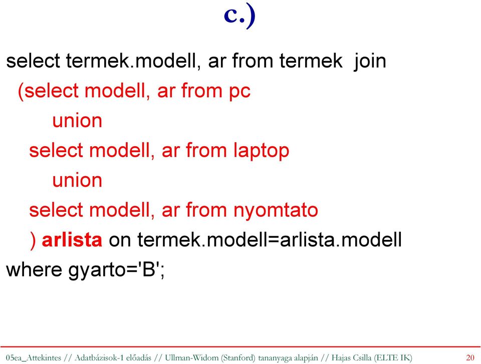 from laptop union select modell, ar from nyomtato ) arlista on termek.