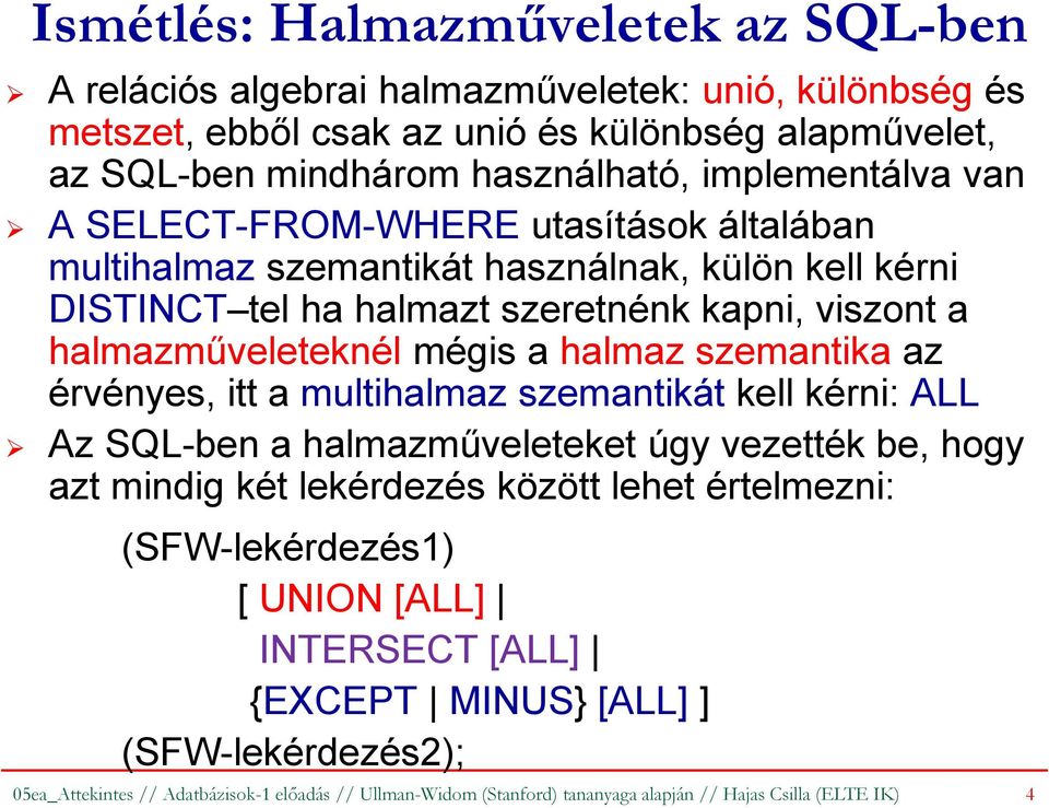 a halmaz szemantika az érvényes, itt a multihalmaz szemantikát kell kérni: ALL Az SQL-ben a halmazműveleteket úgy vezették be, hogy azt mindig két lekérdezés között lehet értelmezni: