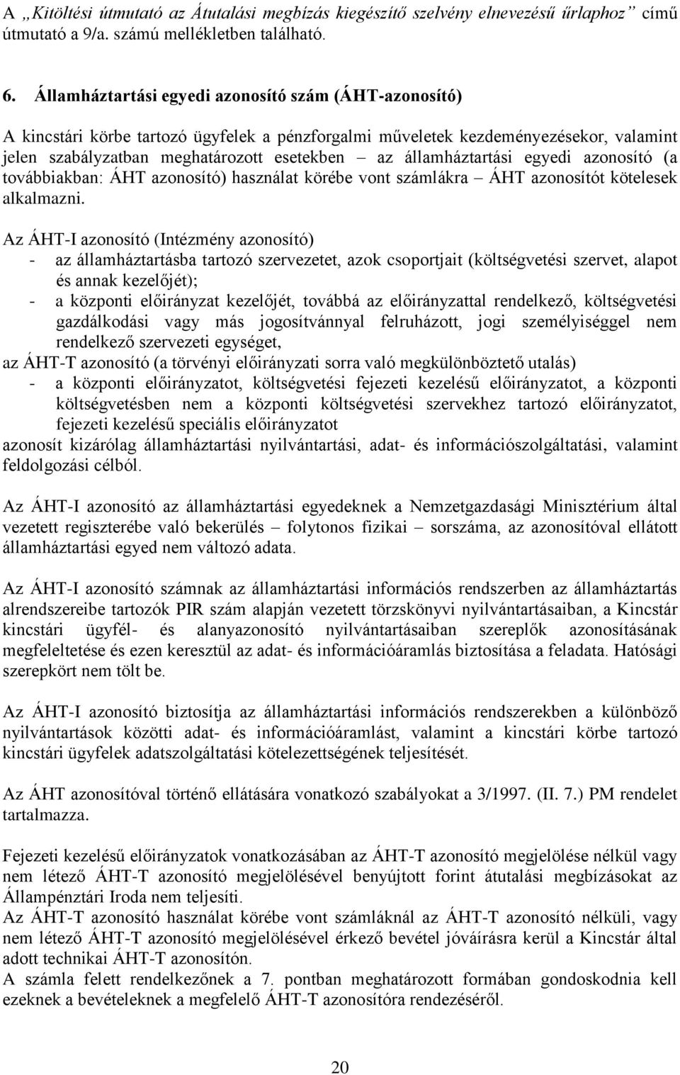 államháztartási egyedi azonosító (a továbbiakban: ÁHT azonosító) használat körébe vont számlákra ÁHT azonosítót kötelesek alkalmazni.