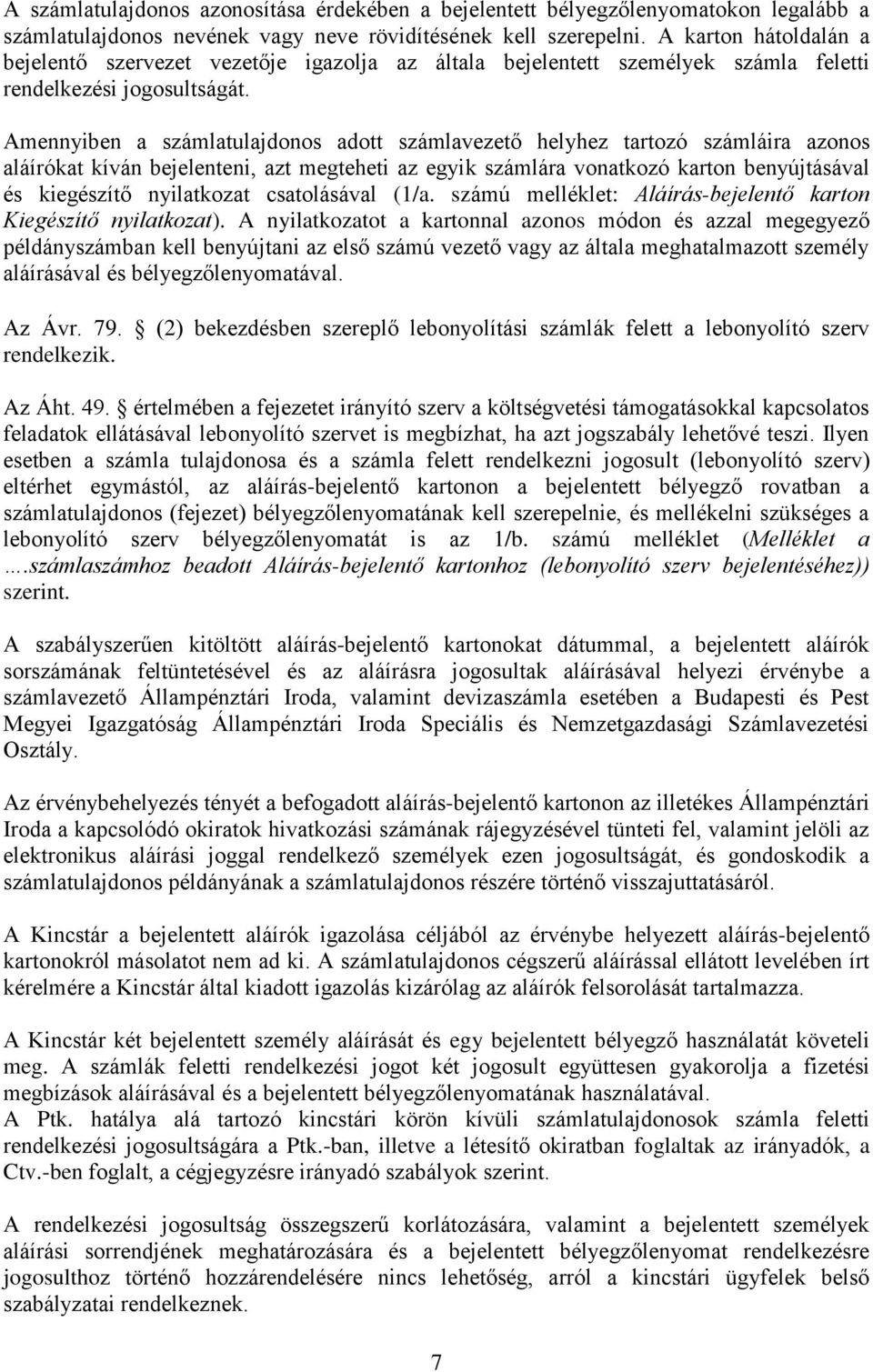 Amennyiben a számlatulajdonos adott számlavezető helyhez tartozó számláira azonos aláírókat kíván bejelenteni, azt megteheti az egyik számlára vonatkozó karton benyújtásával és kiegészítő nyilatkozat