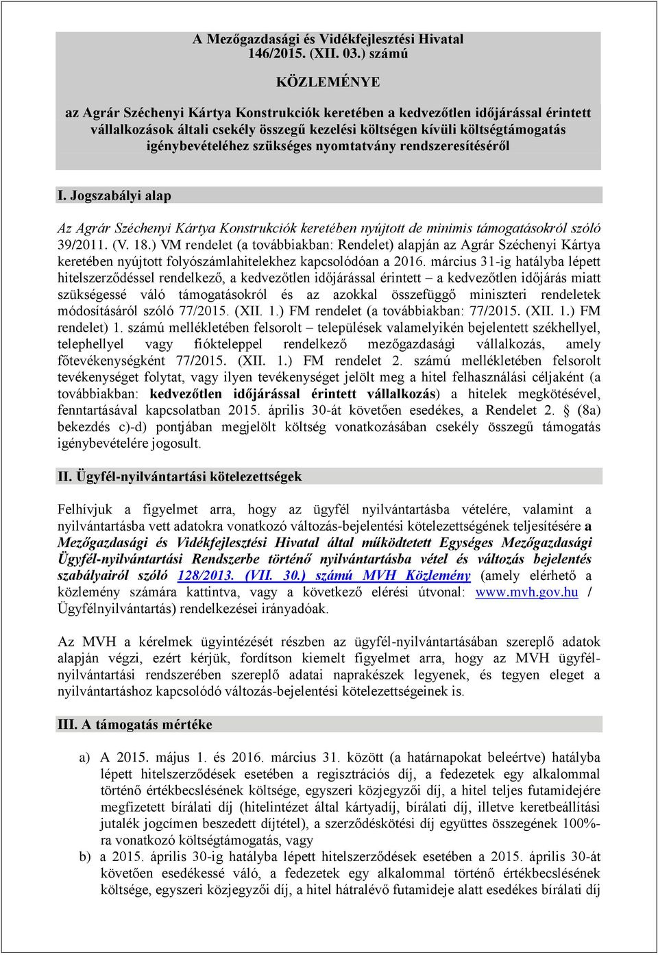 szükséges nyomtatvány rendszeresítéséről I. Jogszabályi alap Az Agrár Széchenyi Kártya Konstrukciók keretében nyújtott de minimis támogatásokról szóló 39/2011. (V. 18.