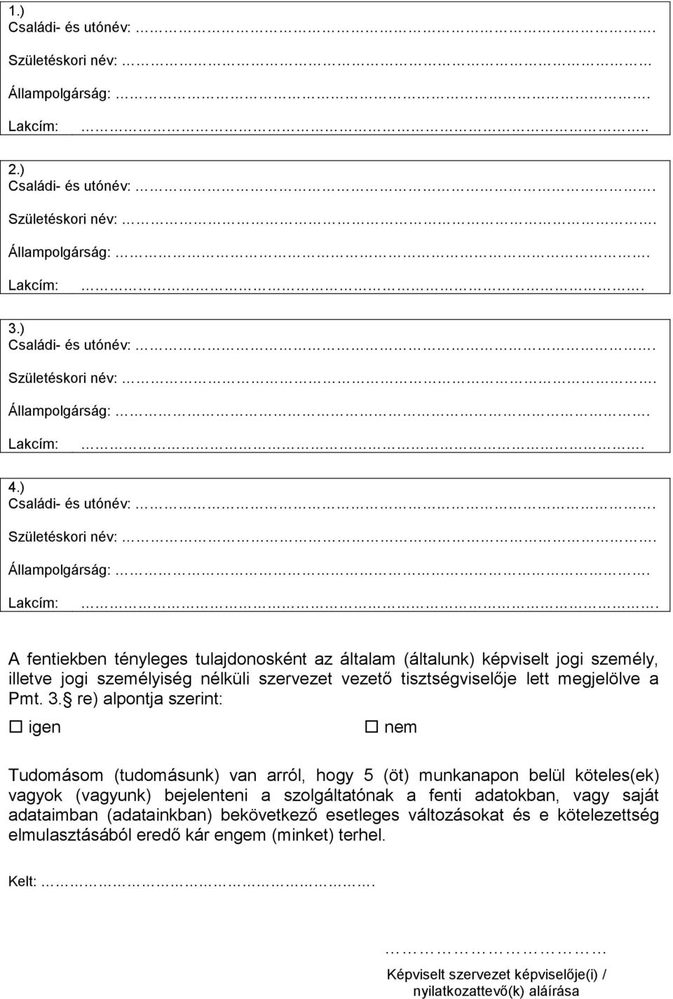 A fentiekben tényleges tulajdonosként az általam (általunk) képviselt jogi személy, illetve jogi személyiség nélküli szervezet vezető tisztségviselője lett megjelölve a Pmt. 3.