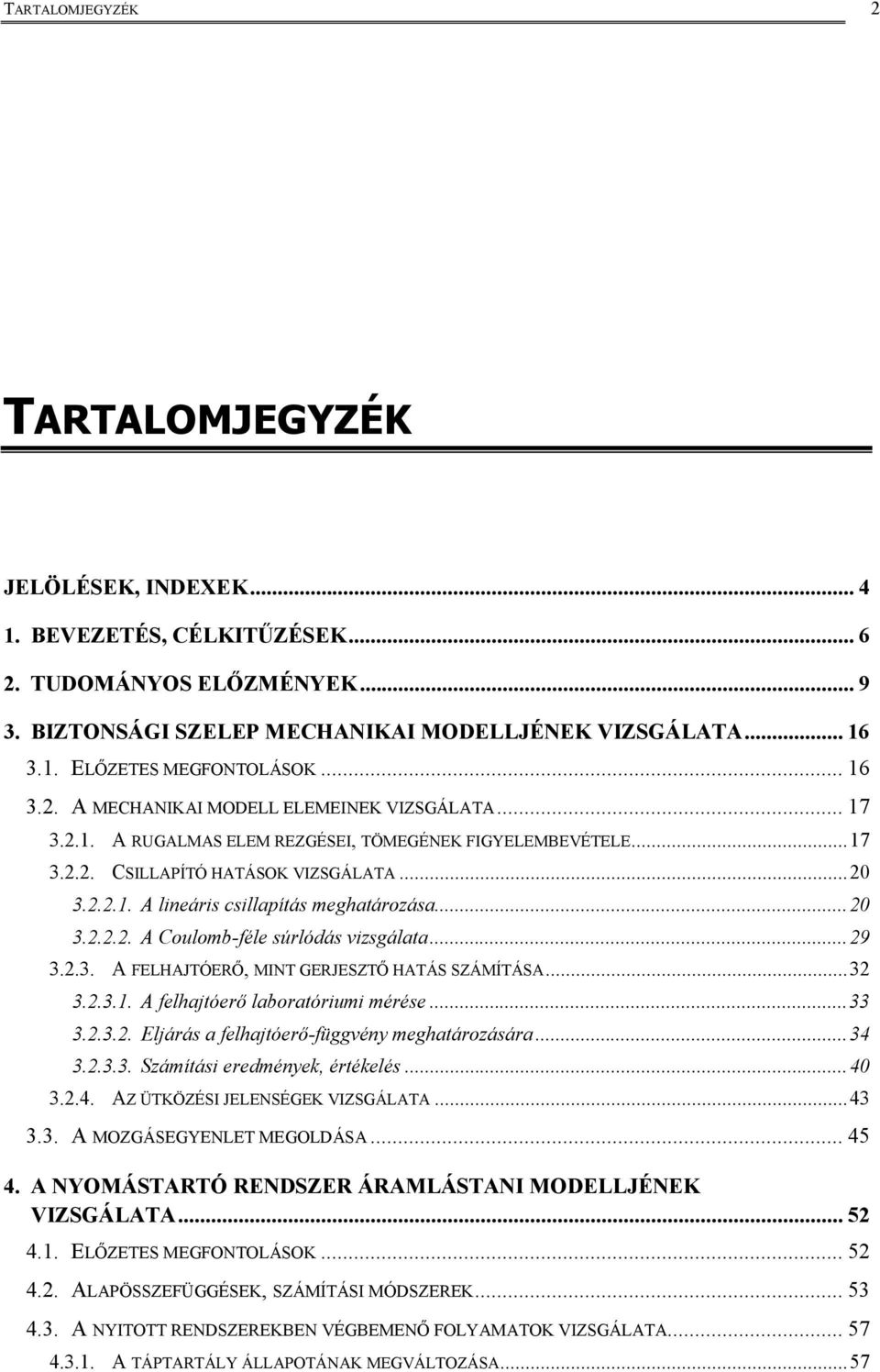 .. A FELHAJTÓERŐ, MINT GERJESZTŐ HATÁS SZÁMÍTÁSA...... A felhajtóerő laboratórum mérése...... Eljárás a felhajtóerő-függvéy meghatározására...... Számítás eredméyek, értékelés.