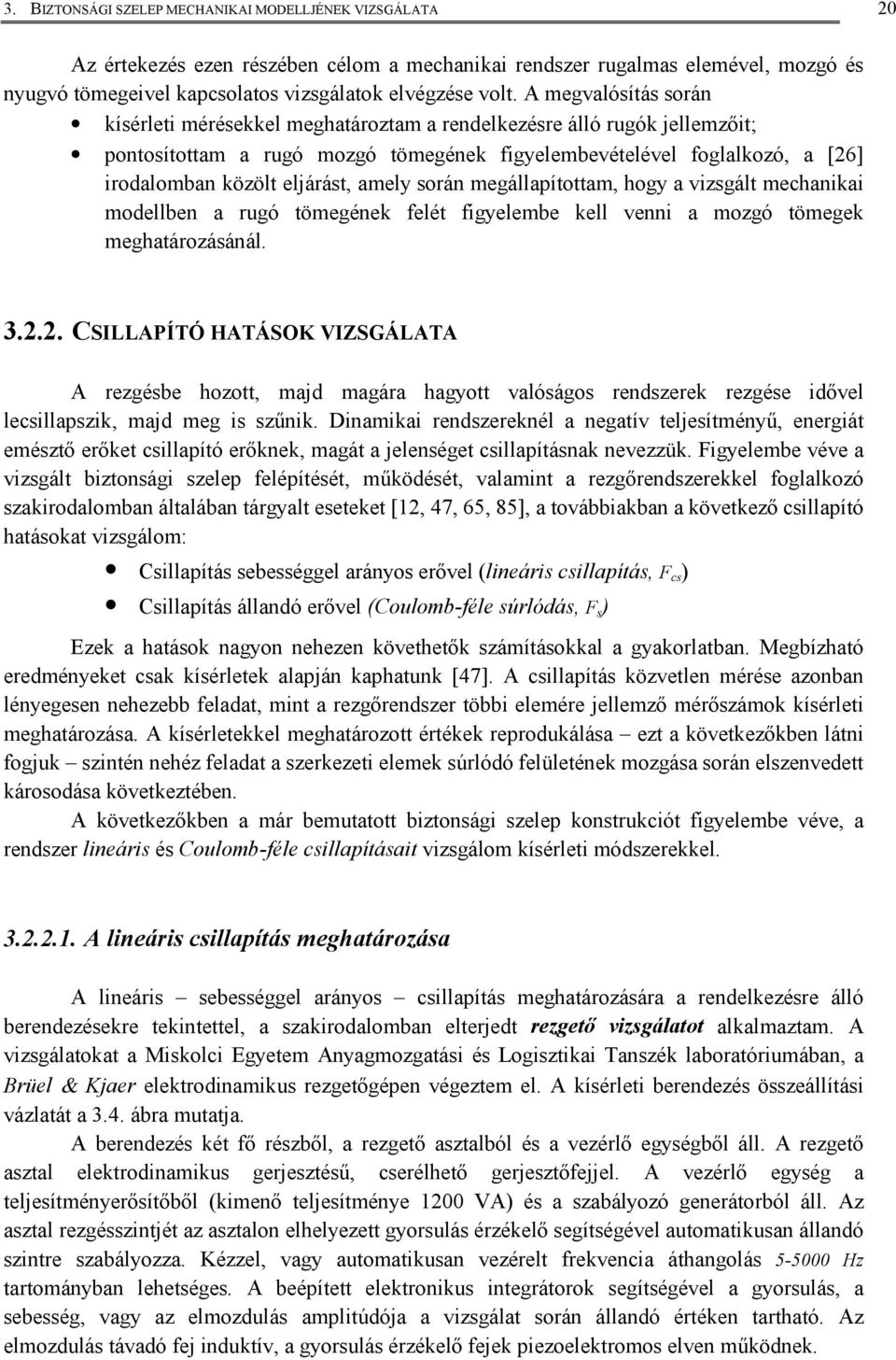 megállaítottam, hogy a vzsgált mechaka modellbe a rugó tömegéek felét fgyelembe kell ve a mozgó tömegek meghatározásáál.