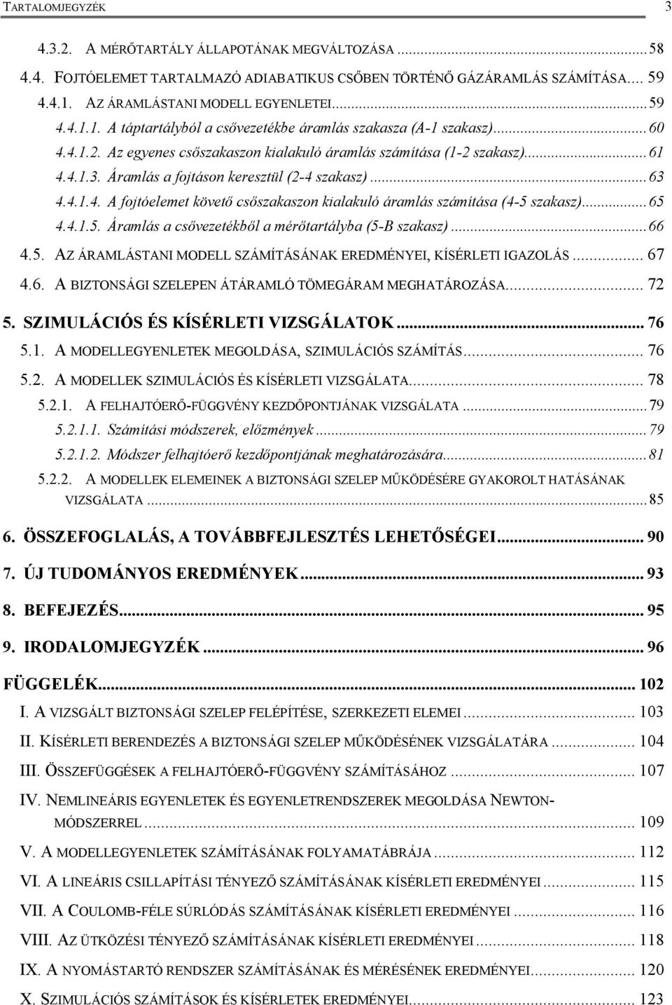 ..6... A fojtóelemet követő csőszakaszo kalakuló áramlás számítása (- szakasz)...6... Áramlás a csővezetékből a mérőtartályba (-B szakasz)...66.