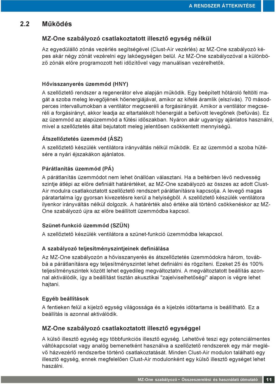 lakóegységen belül. Az MZ-One szabályozóval a különböző zónák előre programozott heti időzítővel vagy manuálisan vezérelhetők.
