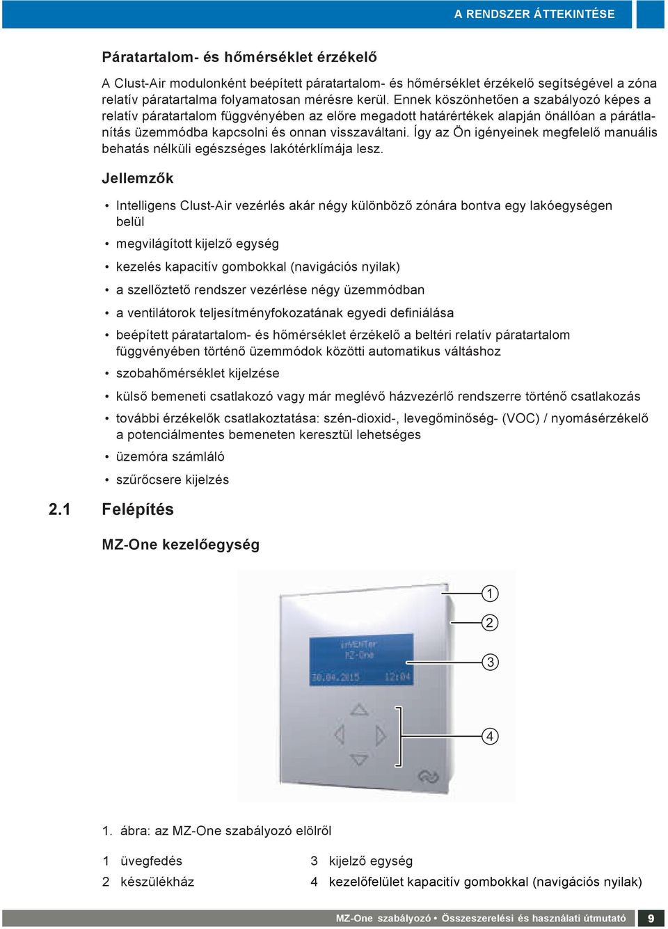 bemeneti csatlakozó vagy már meglévő házvezérlő rendszerre történő csatlakozás A Clust-Air modulonként beépített páratartalom- és hőmérséklet érzékelő segítségével a zóna relatív páratartalma