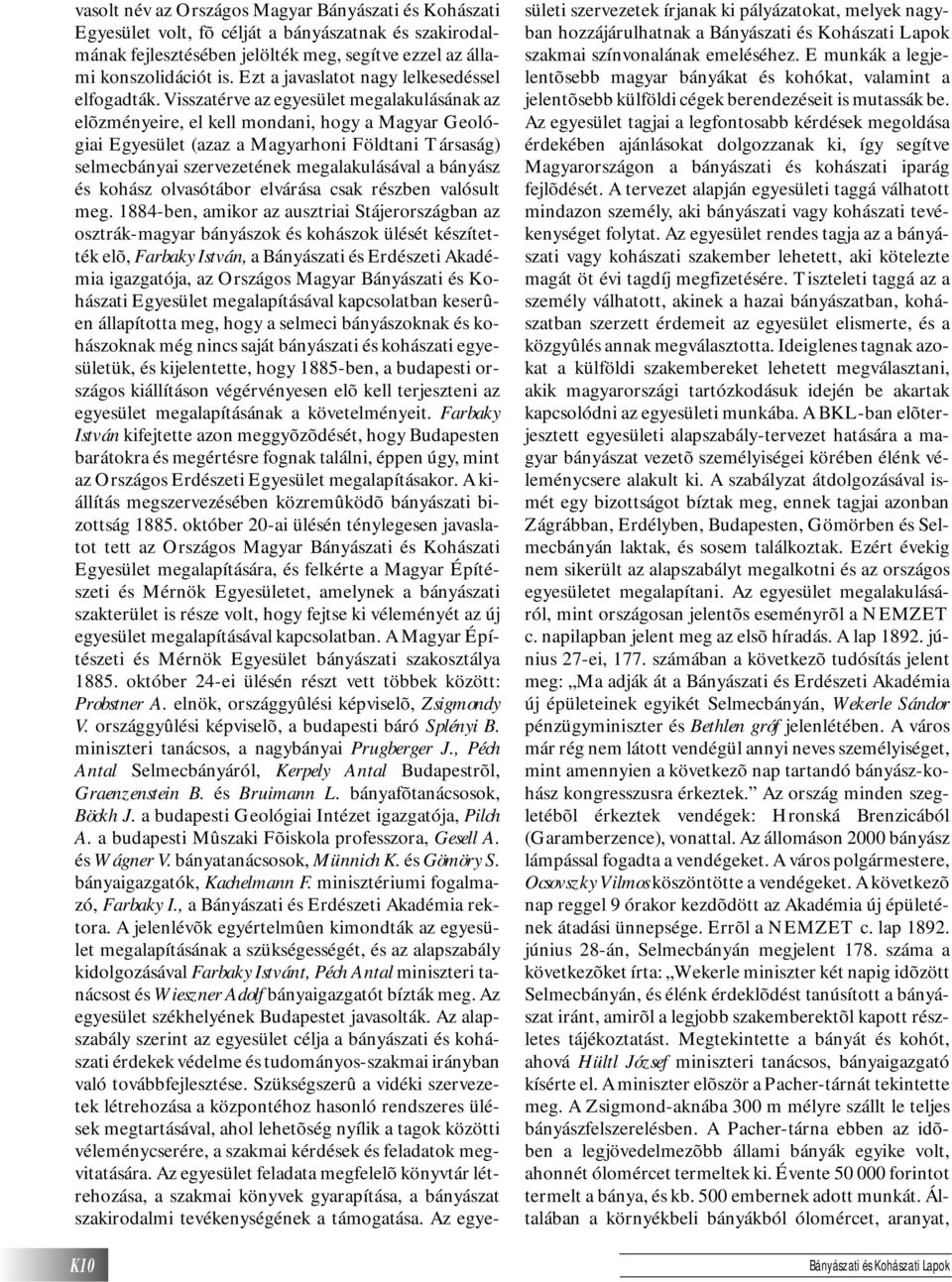Visszatérve az egyesület megalakulásának az elõzményeire, el kell mondani, hogy a Magyar Geológiai Egyesület (azaz a Magyarhoni Földtani Társaság) selmecbányai szervezetének megalakulásával a bányász