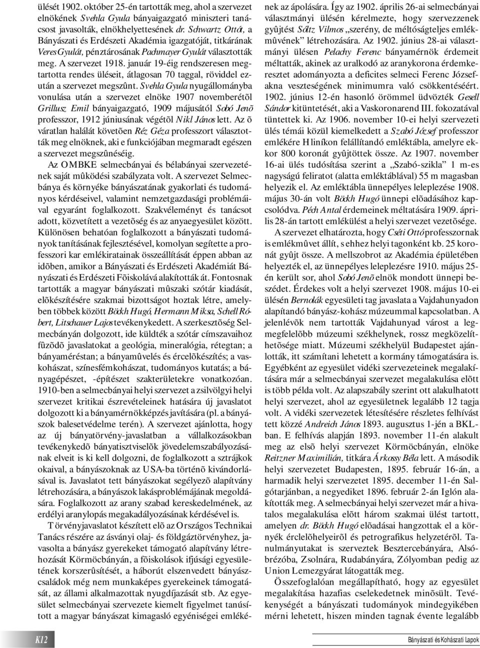 január 19-éig rendszeresen megtartotta rendes üléseit, átlagosan 70 taggal, röviddel ezután a szervezet megszûnt.