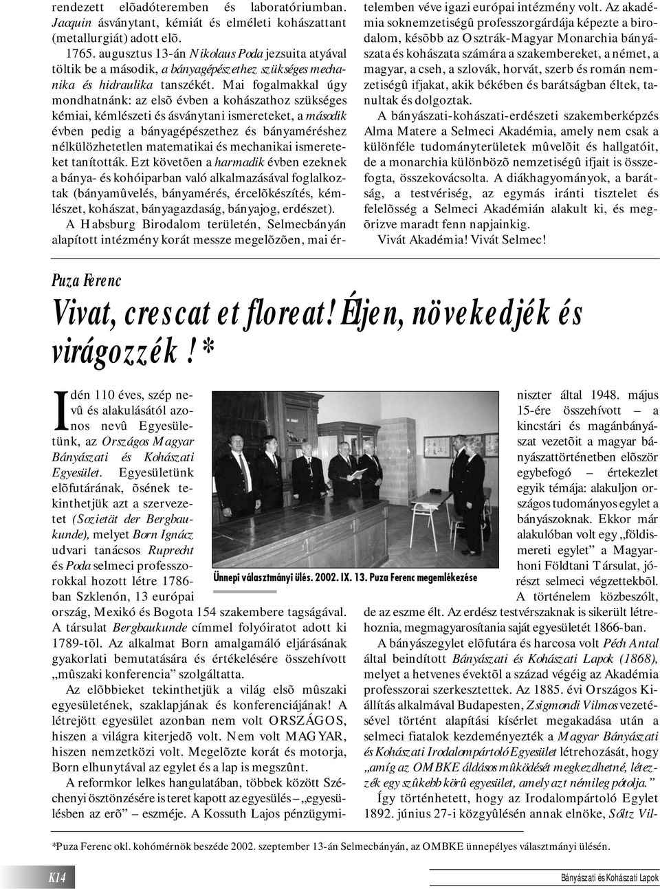 Mai fogalmakkal úgy mondhatnánk: az elsõ évben a kohászathoz szükséges kémiai, kémlészeti és ásványtani ismereteket, a második évben pedig a bányagépészethez és bányaméréshez nélkülözhetetlen
