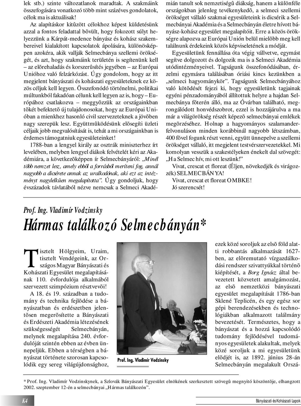 ápolására, különösképpen azokéra, akik vallják Selmecbánya szellemi örökségét, és azt, hogy szakmáink területén is segítenünk kell az elõrehaladás és korszerûsítés jegyében az Európai Unióhoz való
