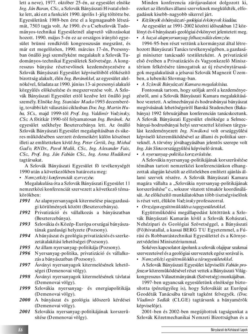 március 17-én, Pozsonyban önálló jogi személyként megalakult a Szlovák Tudományos-technikai Egyesületek Szövetsége.