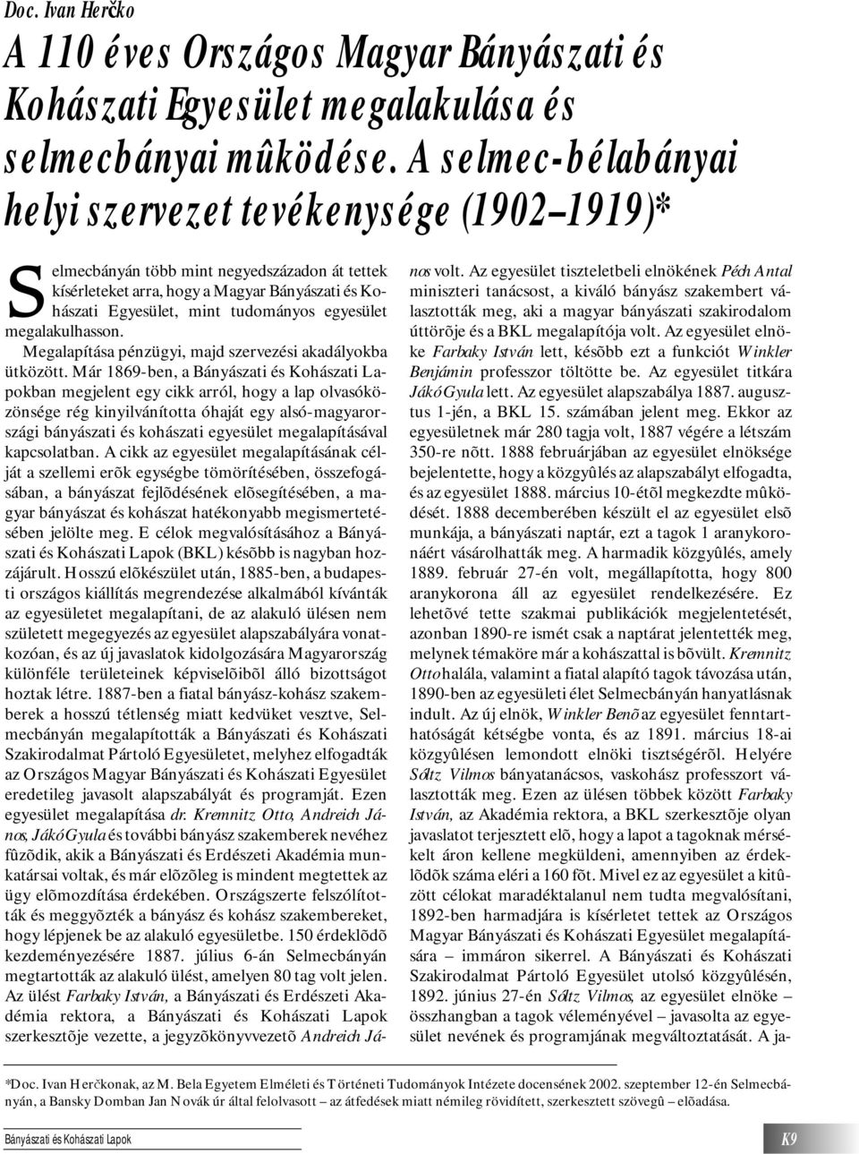 egyesület megalakulhasson. Megalapítása pénzügyi, majd szervezési akadályokba ütközött.