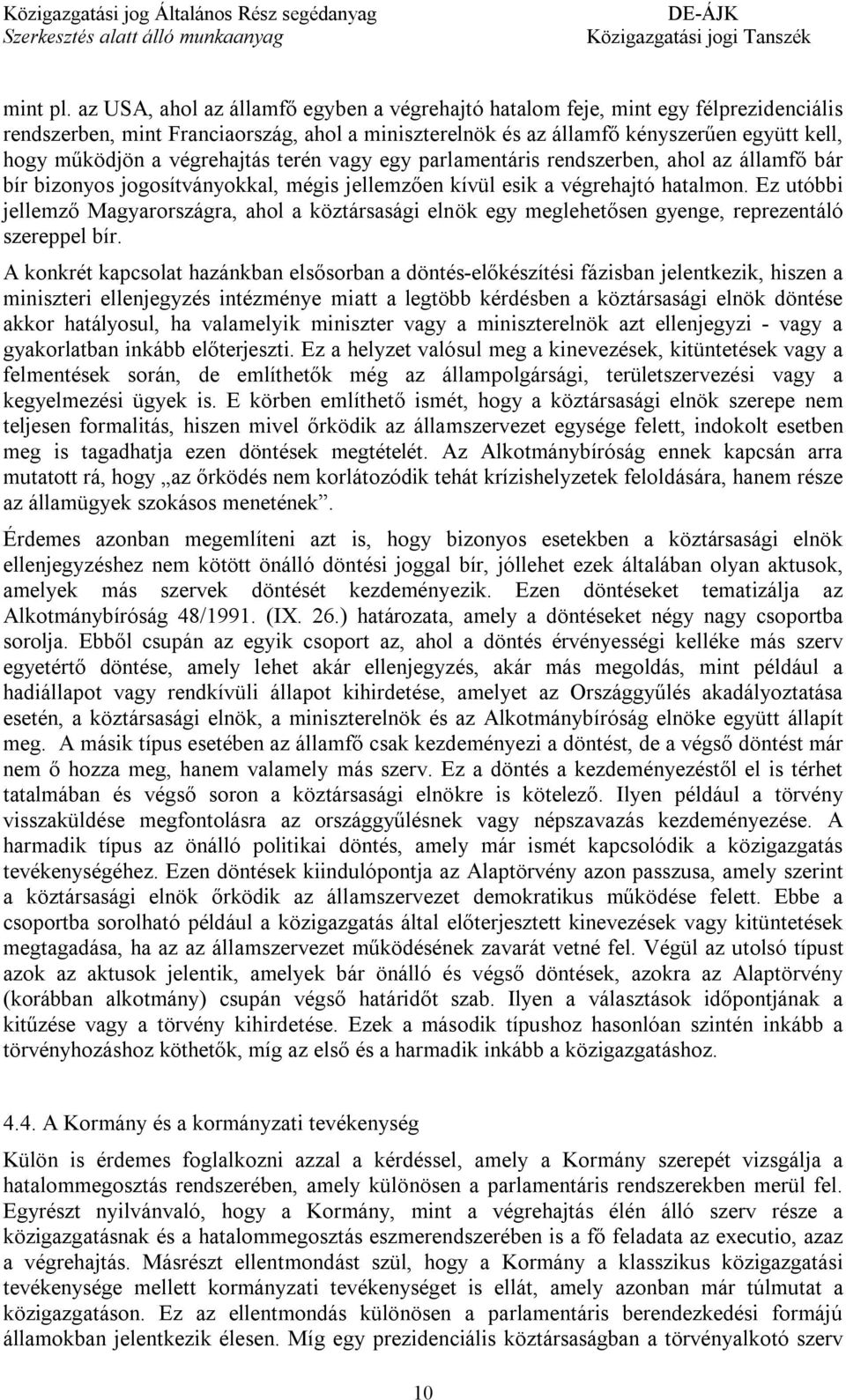 végrehajtás terén vagy egy parlamentáris rendszerben, ahol az államfő bár bír bizonyos jogosítványokkal, mégis jellemzően kívül esik a végrehajtó hatalmon.