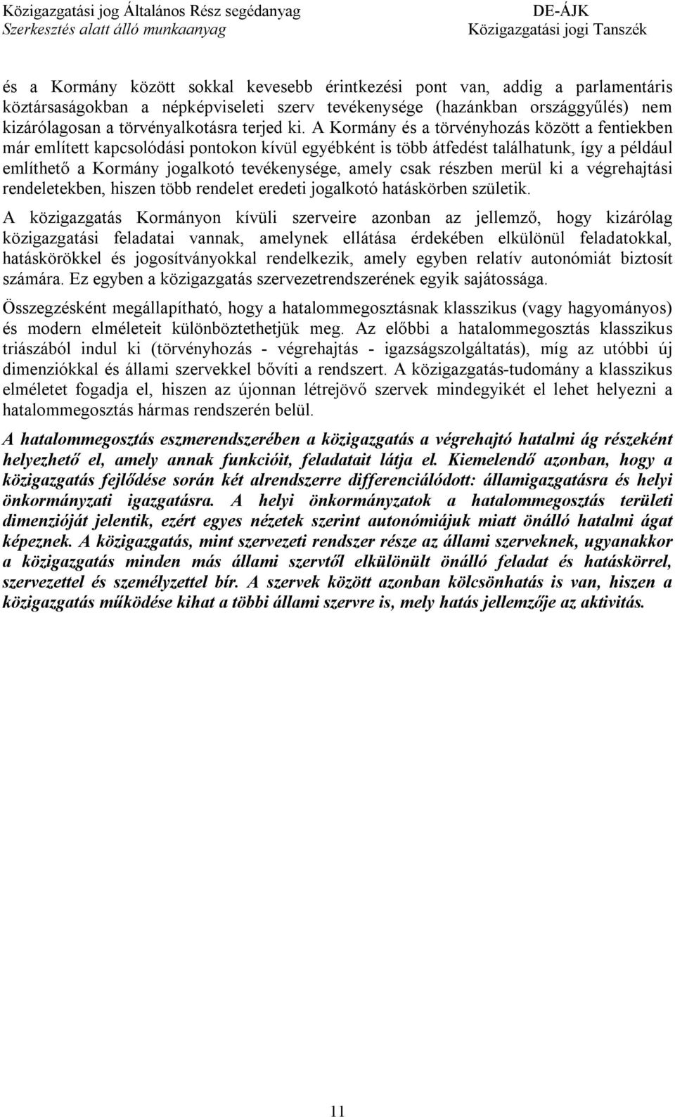 A Kormány és a törvényhozás között a fentiekben már említett kapcsolódási pontokon kívül egyébként is több átfedést találhatunk, így a például említhető a Kormány jogalkotó tevékenysége, amely csak