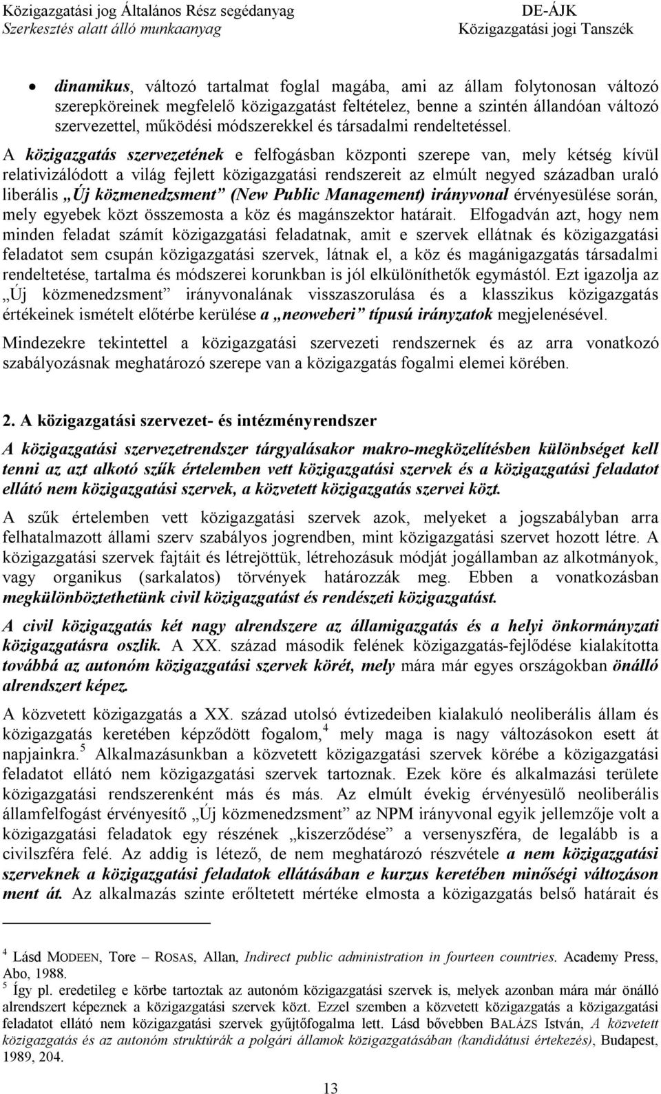 A közigazgatás szervezetének e felfogásban központi szerepe van, mely kétség kívül relativizálódott a világ fejlett közigazgatási rendszereit az elmúlt negyed században uraló liberális Új