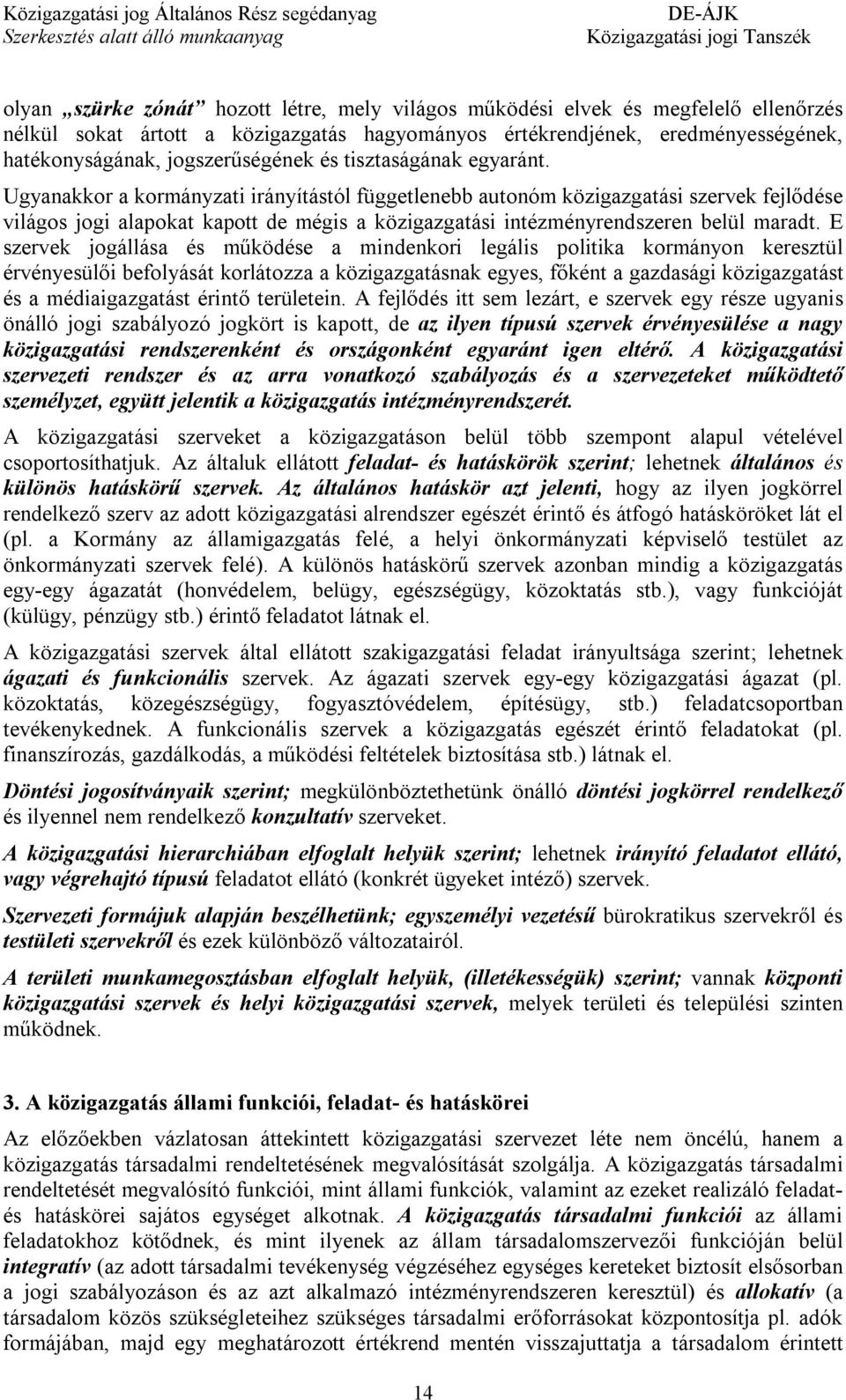 Ugyanakkor a kormányzati irányítástól függetlenebb autonóm közigazgatási szervek fejlődése világos jogi alapokat kapott de mégis a közigazgatási intézményrendszeren belül maradt.