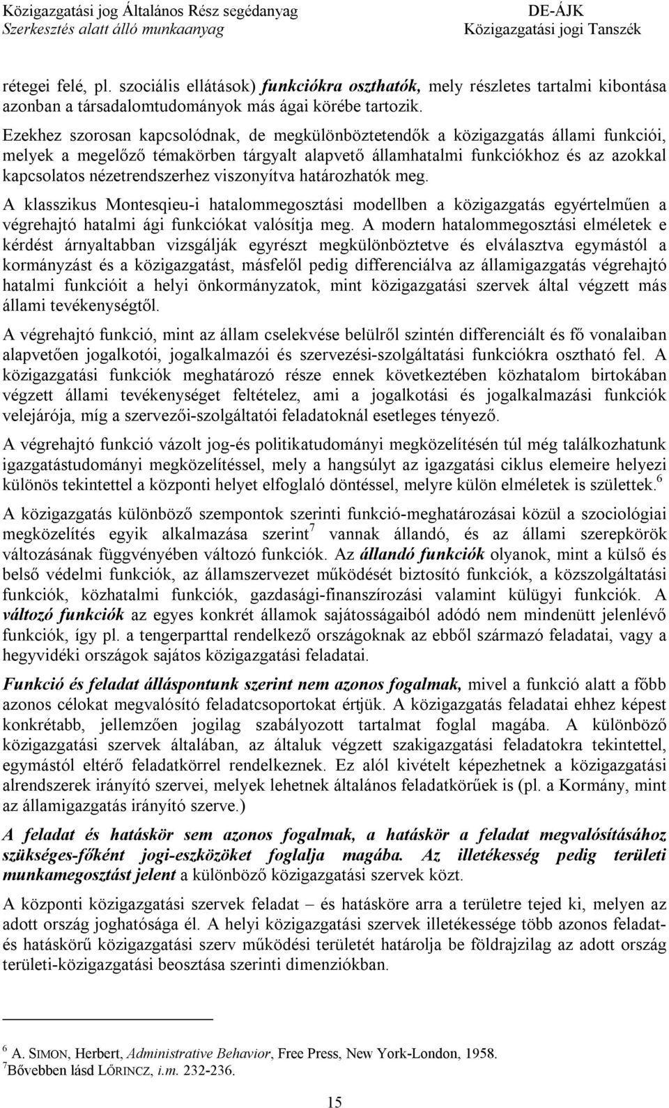 nézetrendszerhez viszonyítva határozhatók meg. A klasszikus Montesqieu-i hatalommegosztási modellben a közigazgatás egyértelműen a végrehajtó hatalmi ági funkciókat valósítja meg.