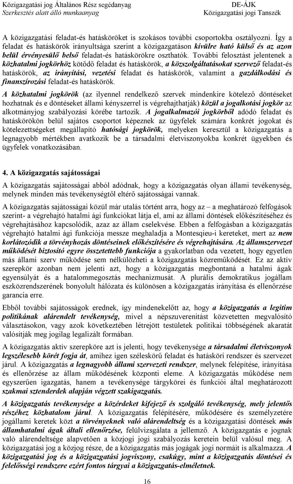 További felosztást jelentenek a közhatalmi jogkörhöz kötődő feladat és hatáskörök, a közszolgáltatásokat szervező feladat-és hatáskörök, az irányítási, vezetési feladat és hatáskörök, valamint a