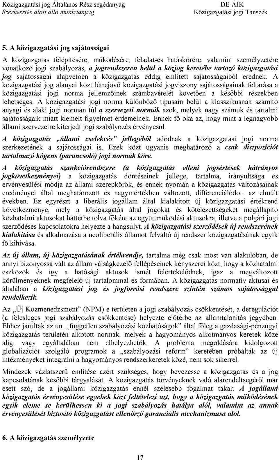 A közigazgatási jog alanyai közt létrejövő közigazgatási jogviszony sajátosságainak feltárása a közigazgatási jogi norma jellemzőinek számbavételét követően a későbbi részekben lehetséges.