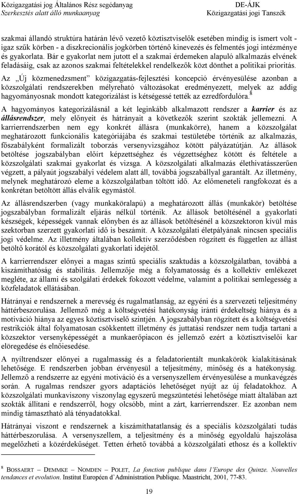 Az Új közmenedzsment közigazgatás-fejlesztési koncepció érvényesülése azonban a közszolgálati rendszerekben mélyreható változásokat eredményezett, melyek az addig hagyományosnak mondott