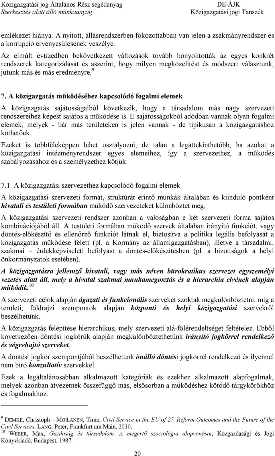 eredményre. 9 7. A közigazgatás működéséhez kapcsolódó fogalmi elemek A közigazgatás sajátosságaiból következik, hogy a társadalom más nagy szervezeti rendszereihez képest sajátos a működése is.