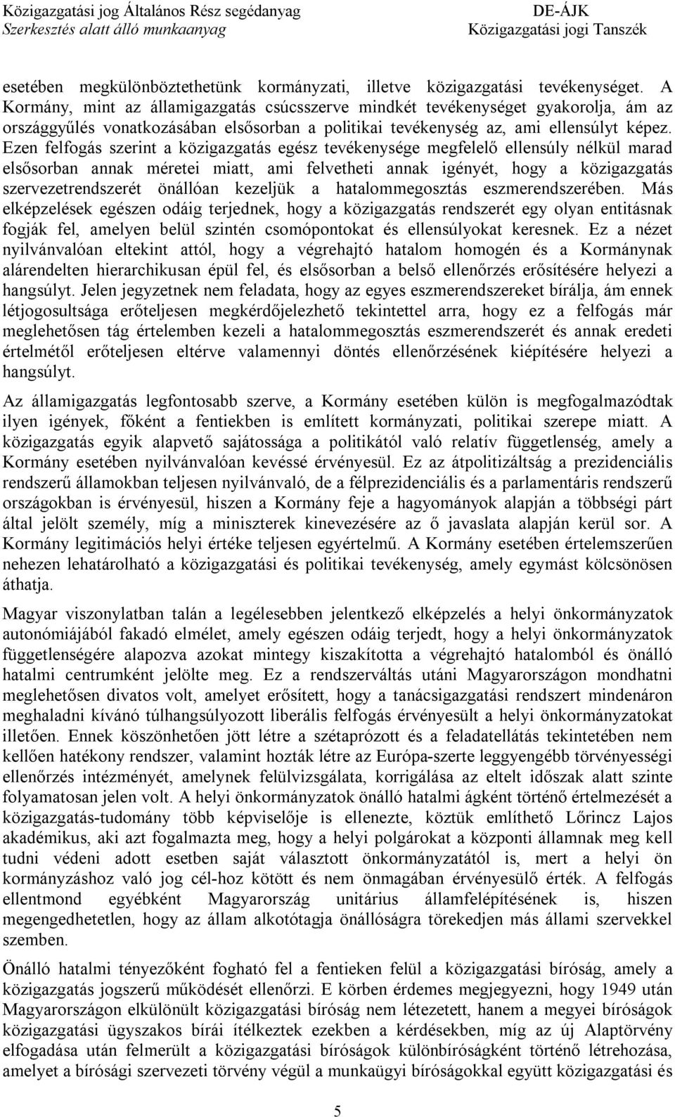 Ezen felfogás szerint a közigazgatás egész tevékenysége megfelelő ellensúly nélkül marad elsősorban annak méretei miatt, ami felvetheti annak igényét, hogy a közigazgatás szervezetrendszerét önállóan