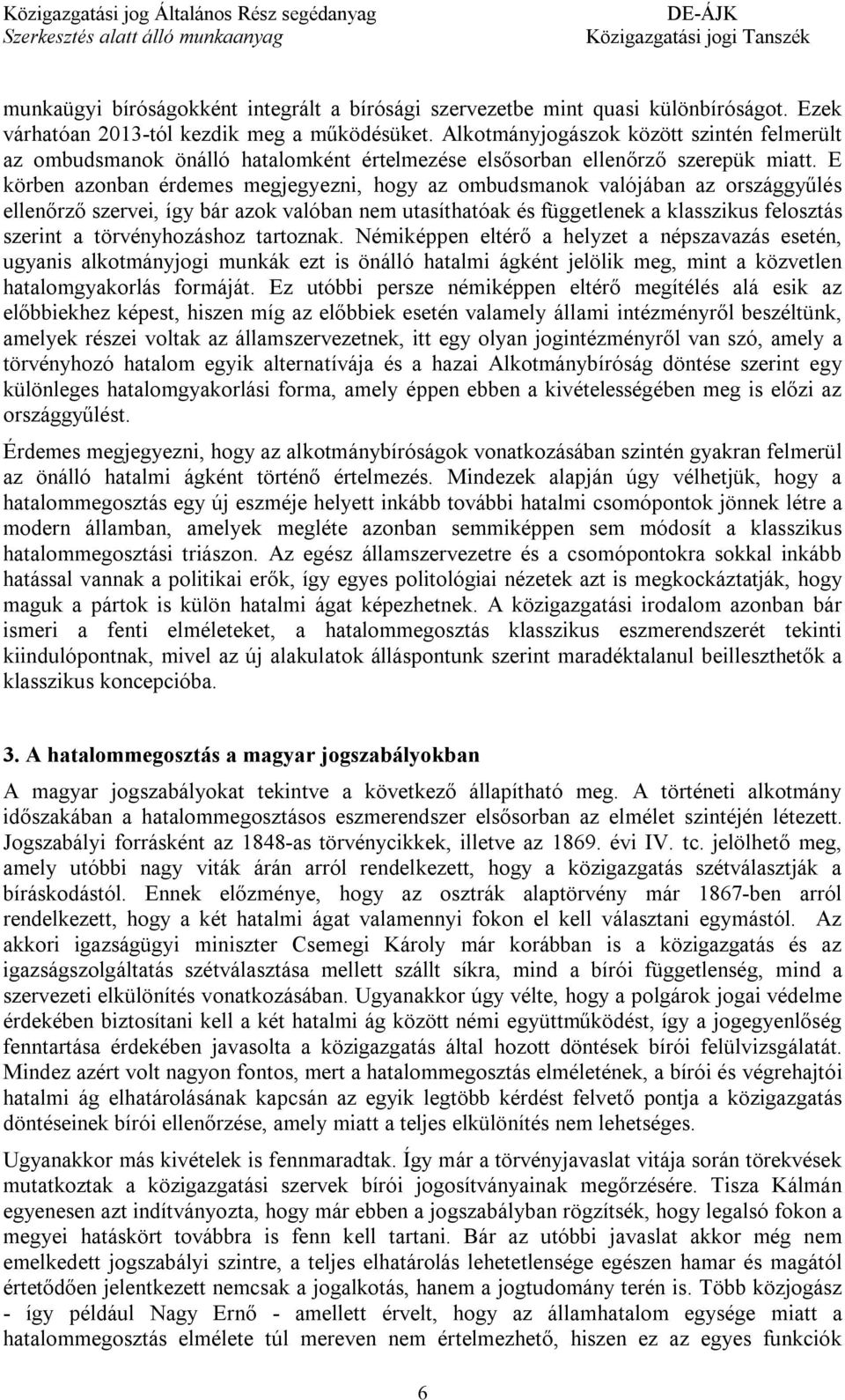 E körben azonban érdemes megjegyezni, hogy az ombudsmanok valójában az országgyűlés ellenőrző szervei, így bár azok valóban nem utasíthatóak és függetlenek a klasszikus felosztás szerint a