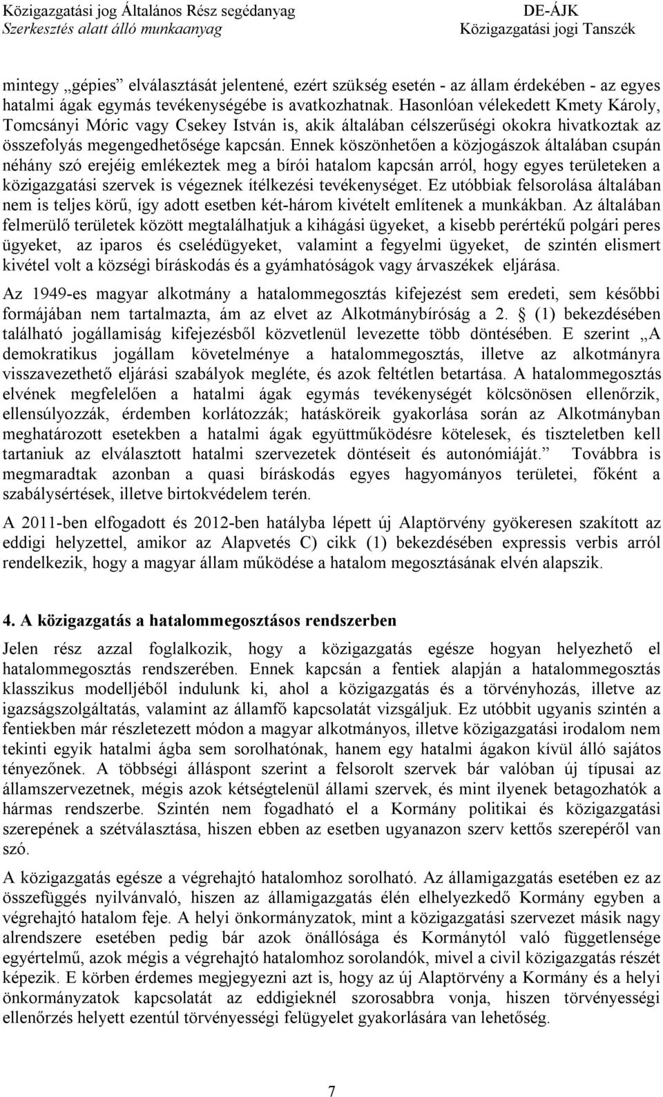 Ennek köszönhetően a közjogászok általában csupán néhány szó erejéig emlékeztek meg a bírói hatalom kapcsán arról, hogy egyes területeken a közigazgatási szervek is végeznek ítélkezési tevékenységet.