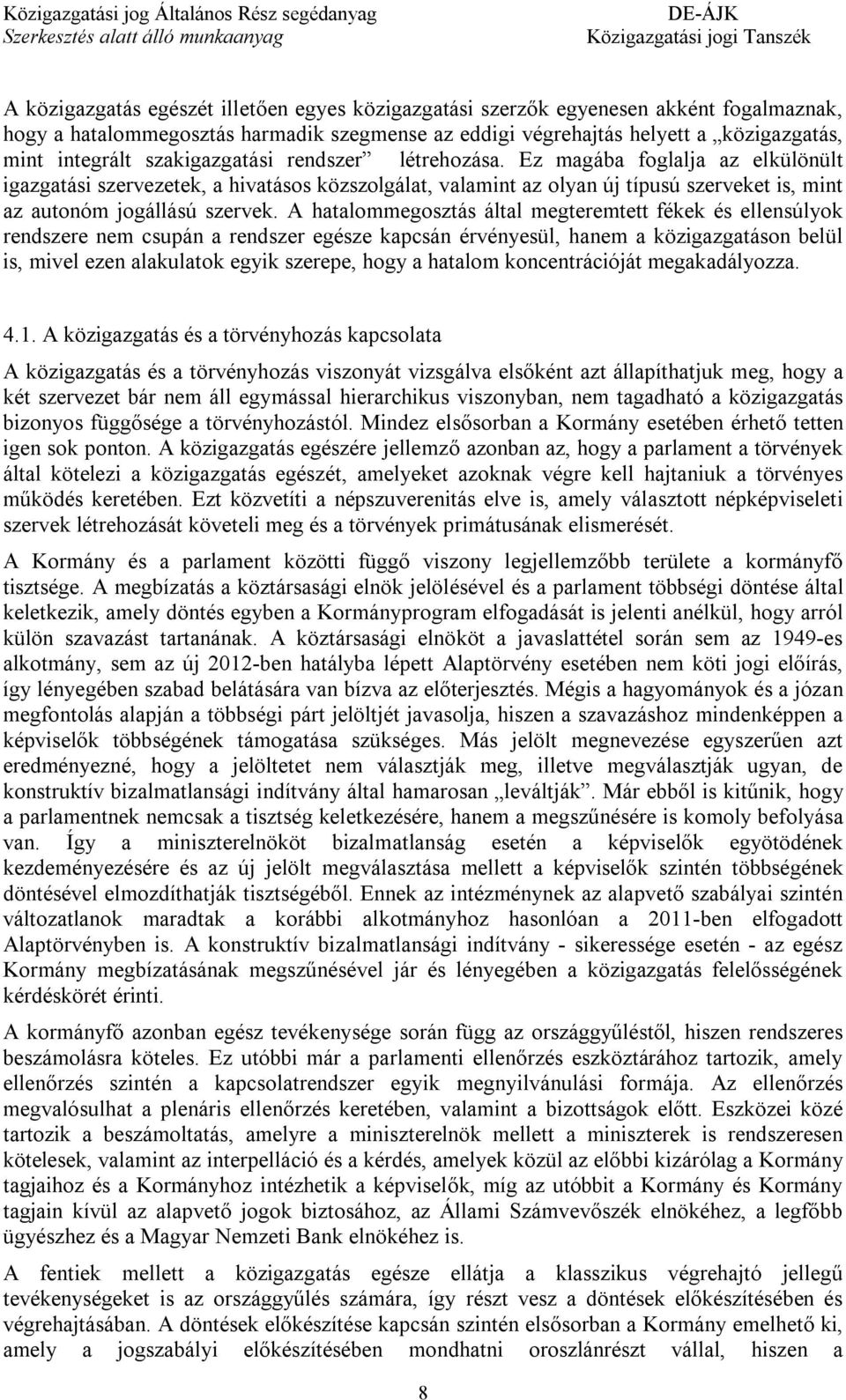 A hatalommegosztás által megteremtett fékek és ellensúlyok rendszere nem csupán a rendszer egésze kapcsán érvényesül, hanem a közigazgatáson belül is, mivel ezen alakulatok egyik szerepe, hogy a