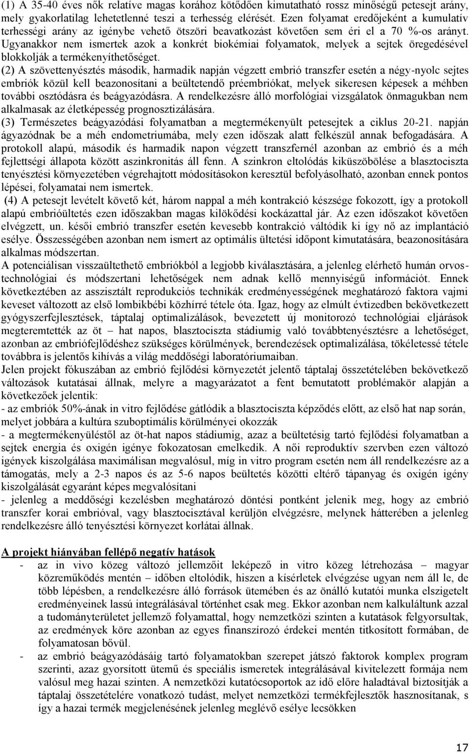 Ugyanakkor nem ismertek azok a konkrét biokémiai folyamatok, melyek a sejtek öregedésével blokkolják a termékenyíthetőséget.