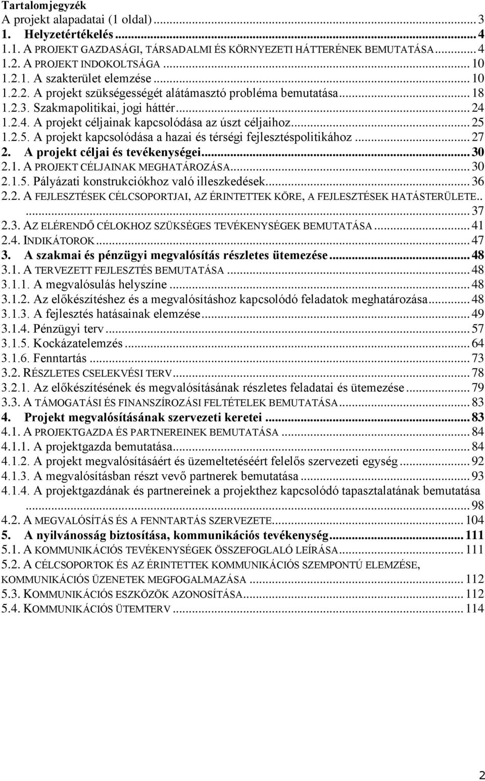 1.2.5. A projekt kapcsolódása a hazai és térségi fejlesztéspolitikához... 27 2. A projekt céljai és tevékenységei... 30 2.1. A PROJEKT CÉLJAINAK MEGHATÁROZÁSA... 30 2.1.5. Pályázati konstrukciókhoz való illeszkedések.