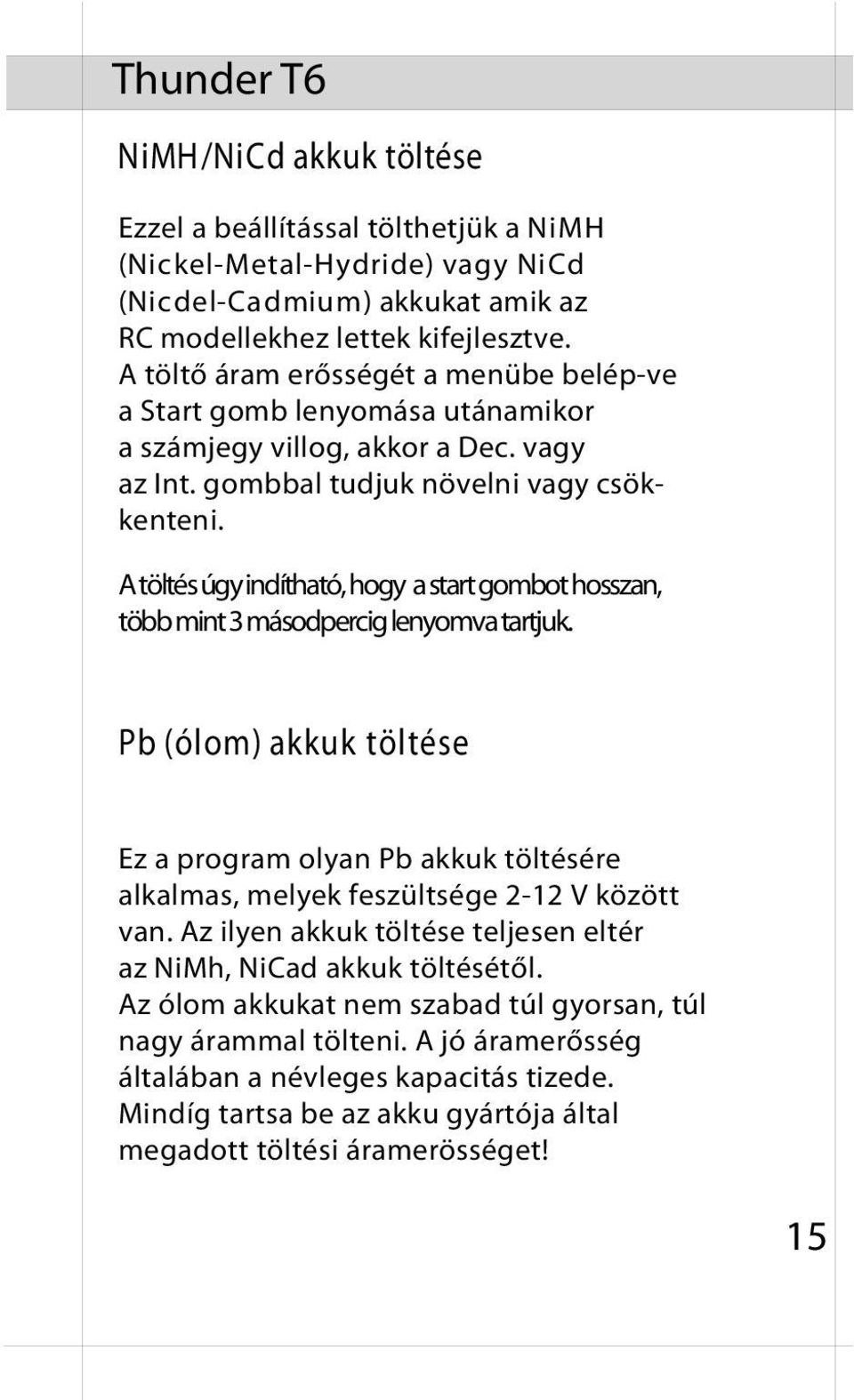 A töltés úgy indítható, hogy a start gombot hosszan, több mint 3 másodpercig lenyomva tartjuk.