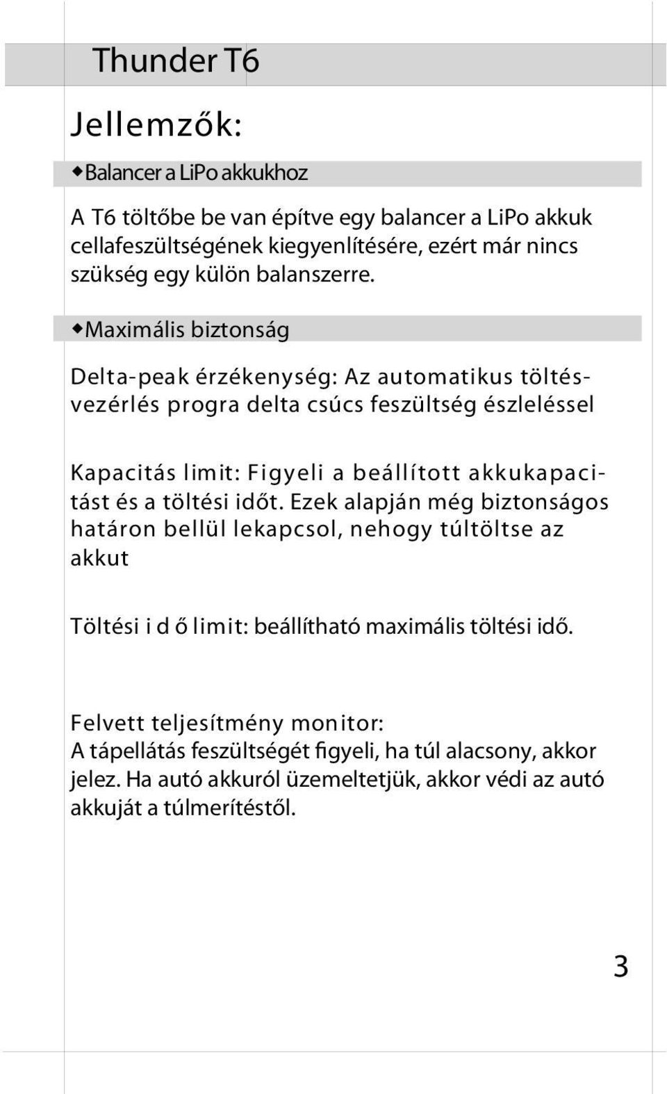 Maximális biztonság Delta-peak érzékenység: Az automatikus töltésvezérlés progra delta csúcs feszültség észleléssel Kapacitás limit: Figyeli a beállított akkukapacitást